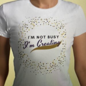 T-Shirt I'm not busy, I'm creating